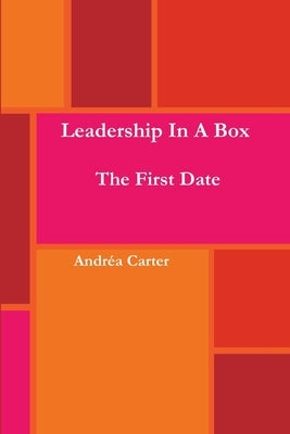 Leadership in a Box - The First Date by Carter, Andrea