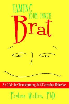 Taming Your Inner Brat: A Guide for Transforming Self-Defeating Behavior by Wallin, Pauline