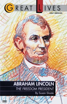 Abraham Lincoln: The Freedom President by Sloate, Susan