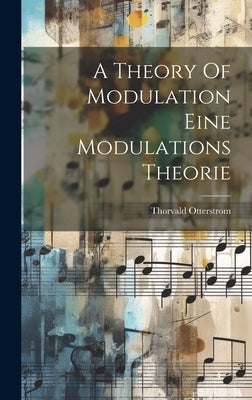 A Theory Of Modulation Eine Modulations Theorie by Otterstrom, Thorvald