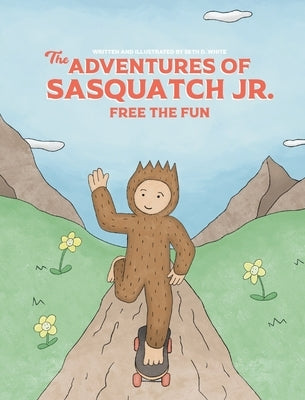 The Adventures of Sasquatch Jr: Free the Fun: Free the Fun by White, Seth D.