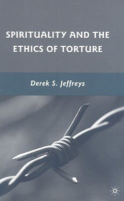 Spirituality and the Ethics of Torture by Jeffreys, D.