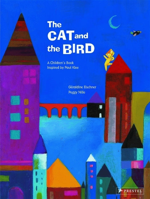 The Cat and the Bird: A Children's Book Inspired by Paul Klee by Elschner, Géraldine
