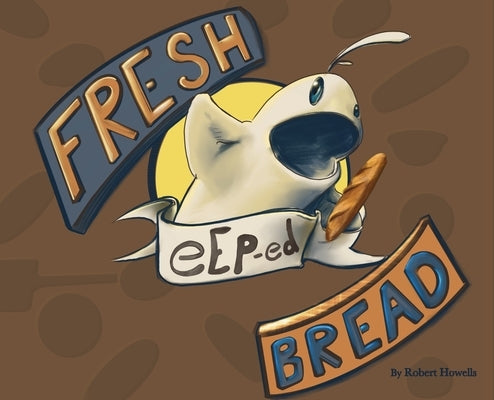 Fresh eEp-ed Bread by Howells, Robert L.