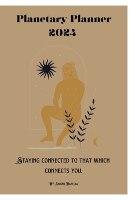 2024 Planetary Planner: Staying Connected to that which Connects you by Barella, Abigail