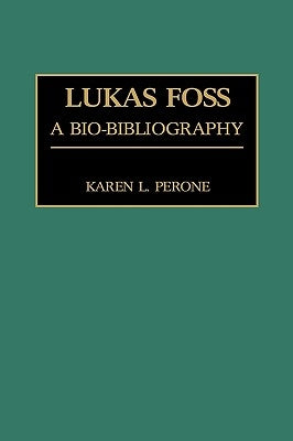 Lukas Foss: A Bio-Bibliography by Perone, Karen