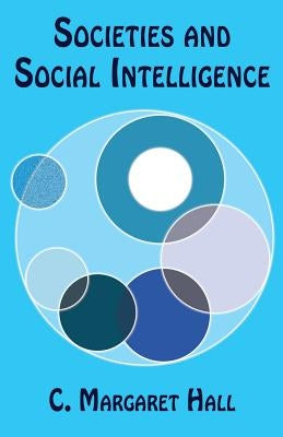 Societies and Social Intelligence by Hall, C. Margaret