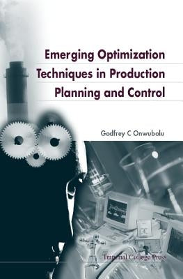 Emerging Optimization Techniques in Production Planning & Control by Onwubolu, Godfrey C.