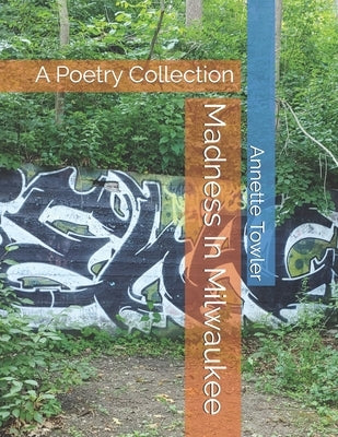 Madness In Milwaukee: A Poetry Collection by Towler, Annette
