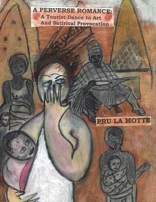 A Perverse Romance: A Tourist Dance to Art and Satirical Provocation by La Motte, Pru