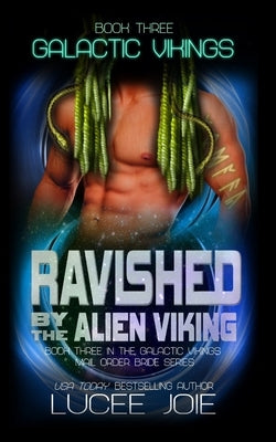 Ravished by the Alien Viking: Book Three in the Galactic Vikings Mail Order Bride Series by Joie, Lucee
