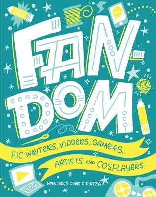 Fandom: Fic Writers, Vidders, Gamers, Artists, and Cosplayers by Dipiazza, Francesca Davis