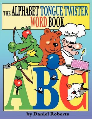 The ABC Tongue Twister Word Book by Roberts, Daniel