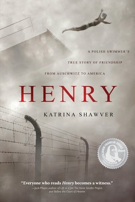 Henry: A Polish Swimmer's True Story of Friendship from Auschwitz to America by Shawver, Katrina