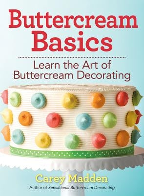 Buttercream Basics: Learn the Art of Buttercream Decorating by Madden, Carey