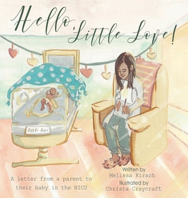 Hello, Little Love!: A Letter from a Parent to Their Baby in the Nicu by Kirsch, Melissa