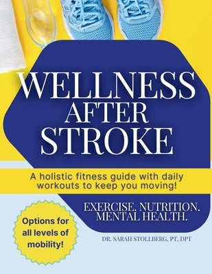 Wellness After Stroke: A holistic fitness guide with daily workouts to keep you moving! by Stollberg, Sarah