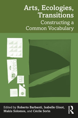 Arts, Ecologies, Transitions: Constructing a Common Vocabulary by Barbanti, Roberto