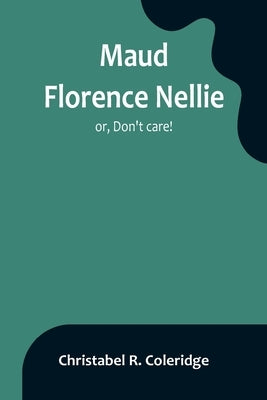 Maud Florence Nellie; or, Don't care! by R. Coleridge, Christabel