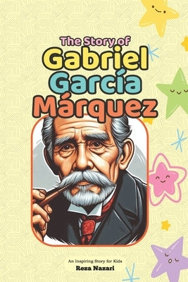 The Story of Gabriel García Márquez: An Inspiring Story for Kids by Nazari, Reza