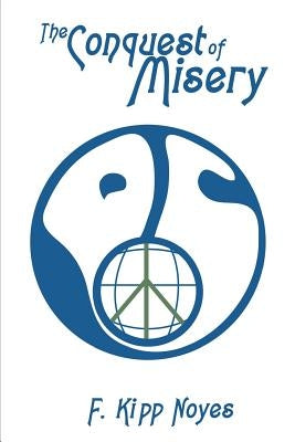 The Conquest of Misery by Noyes, F. Kipp