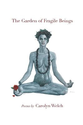 The Garden of Fragile Beings by Welch, Carolyn