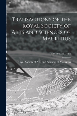 Transactions of the Royal Society of Arts and Sciences of Mauritius; new ser.: v.19 (1887) by Royal Society of Arts and Sciences of