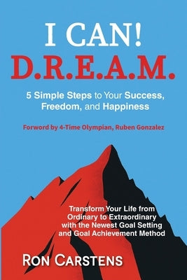 I Can! D.R.E.A.M.: 5 Simple Steps yo Your Success, Freedom, and Happiness by Carstens, Ron