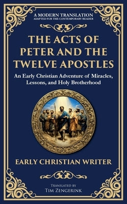 The Acts of Peter and the Twelve Apostles: Early Christian Teachings on Faith, Wisdom, and Divine Guidance by Early Christian Writer, Anonymous