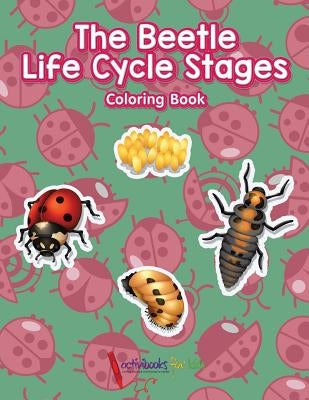 The Beetle Life Cycle Stages Coloring Book by For Kids, Activibooks