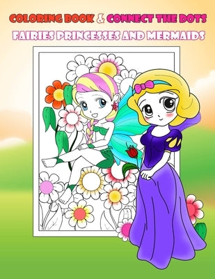 Coloring Book & Connect The Dots Fairies Princesses And Mermaids: Activity Book For Kids Ages 4-8 Relaxing Coloring Book For Girls, Dot To Dot, Cute B by Notebooks, Kessanee