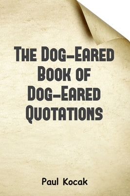 The Dog-Eared Book of Dog-Eared Quotations by Kocak, Paul