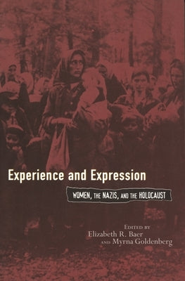 Experience and Expression: Women, the Nazis, and the Holocaust by Baer, Elizabeth