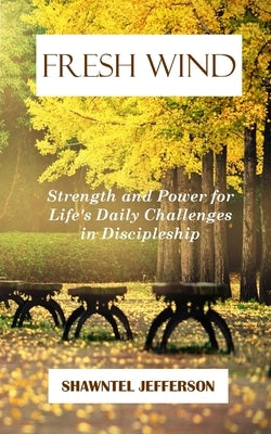 Fresh Wind: Strength and Power for Life's Daily Challenges in Discipleship by Jefferson, Shawntel