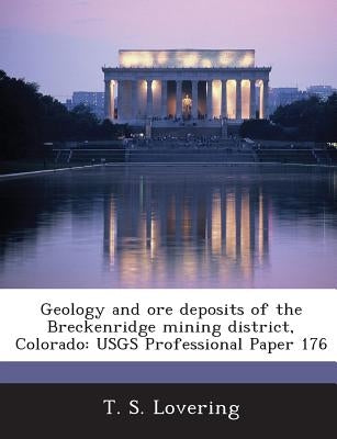 Geology and Ore Deposits of the Breckenridge Mining District, Colorado: Usgs Professional Paper 176 by Lovering, T. S.