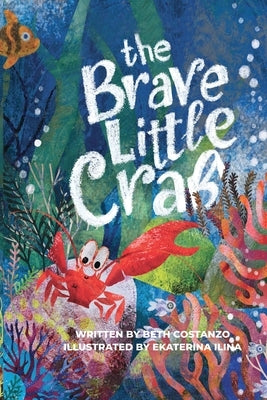 The Brave Little Crab - A Children's Book for Ages 4-10, Discover the Ocean Tale Teaching Kids that Whoever You Are, It's Okay to Be Different - Inclu by Costanzo, Beth
