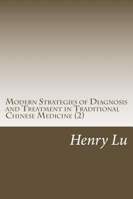 Modern Strategies of Diagnosis and Treatment in Traditional Chinese Medicine (2) by Lu, Henry C.