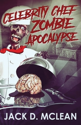 Celebrity Chef Zombie Apocalypse by McLean, Jack D.