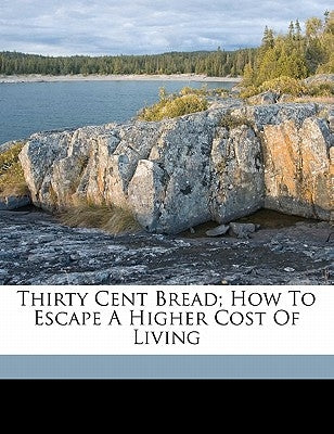 Thirty Cent Bread; How to Escape a Higher Cost of Living by McCann, Alfred Watterson