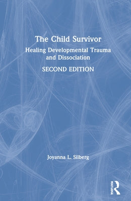 The Child Survivor: Healing Developmental Trauma and Dissociation by Silberg, Joyanna L.