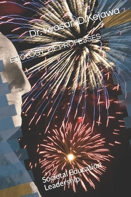 Etiology of Professes: Societal Education Leadership by Kejawa, Iwasan D.