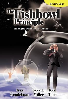 The Fishbowl Principle: Building the ark for the 21st Century by Gendelman