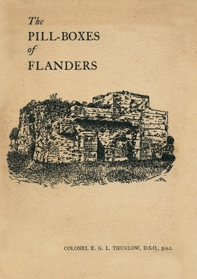 The Pill-Boxes of Flanders by Thurlow, E. G. L.