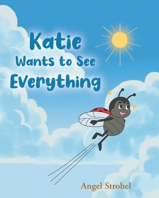 Katie Wants to See Everything by Strobel, Angel
