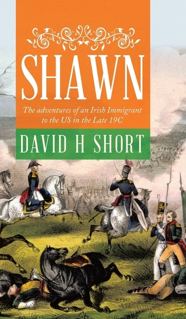 Shawn: The adventures of an Irish Immigrant to the US in the Late 19C by Short, David H.
