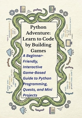 Python Adventure: Learn to Code by Building Games: A Beginner-Friendly, Interactive Game-Based Guide to Python Programming, Quests, and Mini Projects by Ryan