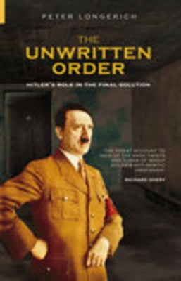 The Unwritten Order: Hitler's Role in the Final Solution by Longerich, Peter