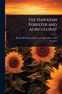 The Hawaiian Forester and Agriculurist by Board of Commissioners of Agriculture