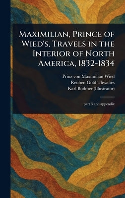 Maximilian, Prince of Wied's, Travels in the Interior of North America, 1832-1834 by Wied, Maximilian Prinz Von