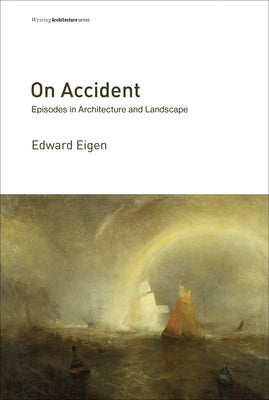 On Accident: Episodes in Architecture and Landscape by Eigen, Edward
